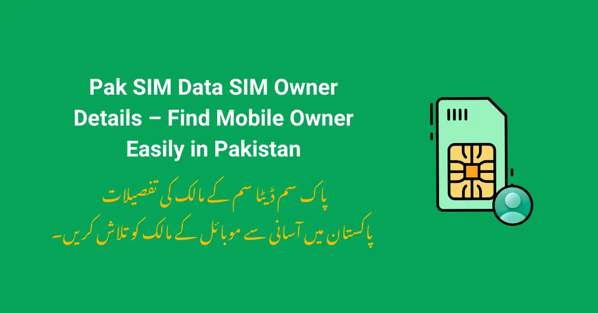 Pak SIM Data SIM Owner Details – Find Mobile Owner Easily in Pakistan