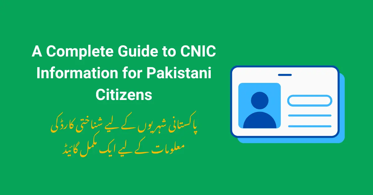 A Complete Guide to CNIC Information for Pakistani Citizens
