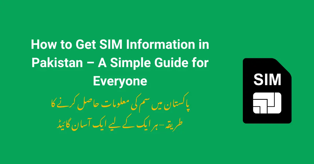 How to Get SIM Information in Pakistan – A Simple Guide for Everyone
